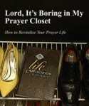 Lord, It's Boring in My Prayer Closet (How to Revitalize Your Prayer Life)